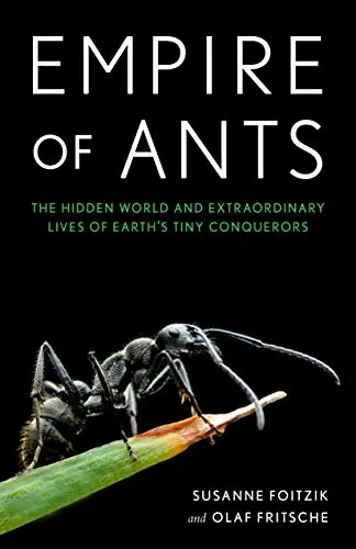 Empire of Ants: The Hidden  World and Extraordinary Lives of Earth's Tiny Conquerors cover